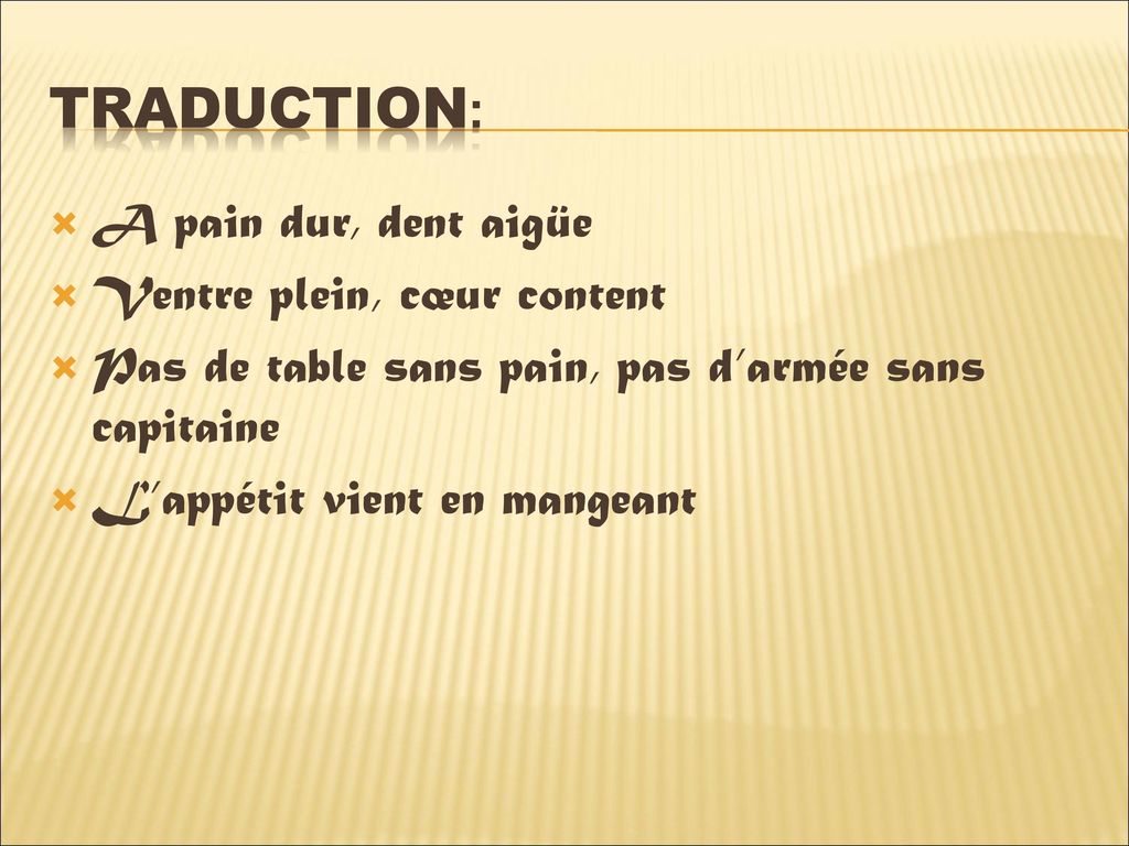 Traduction: A pain dur, dent aigüe Ventre plein, cœur content