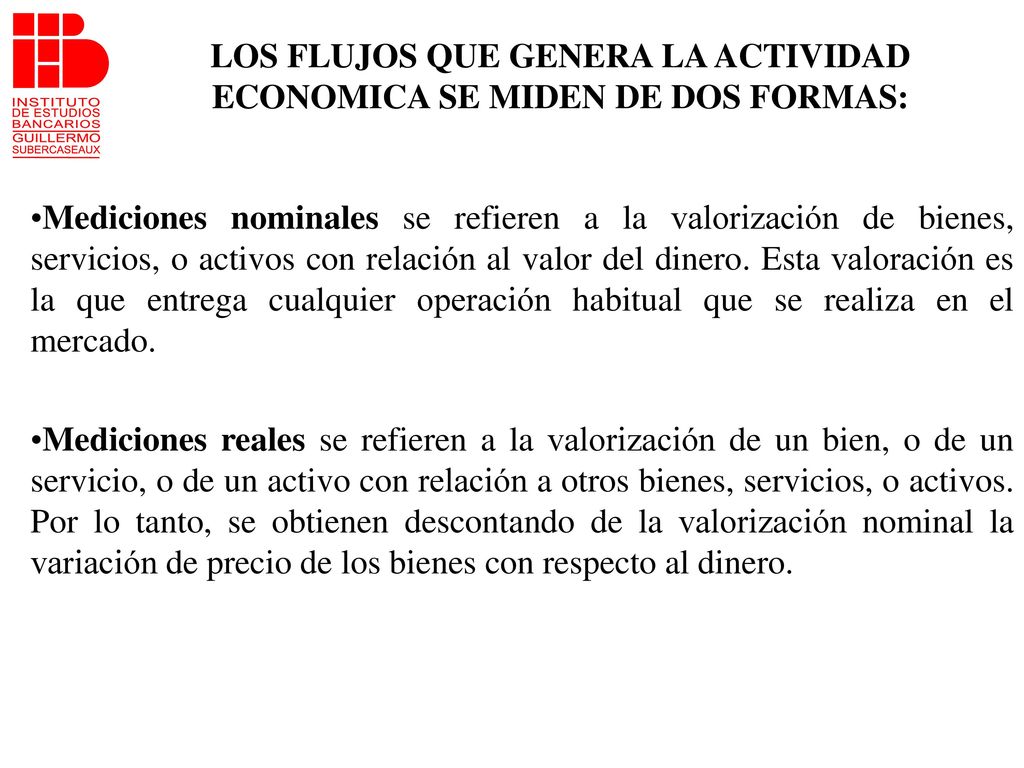LOS FLUJOS QUE GENERA LA ACTIVIDAD ECONOMICA SE MIDEN DE DOS FORMAS: