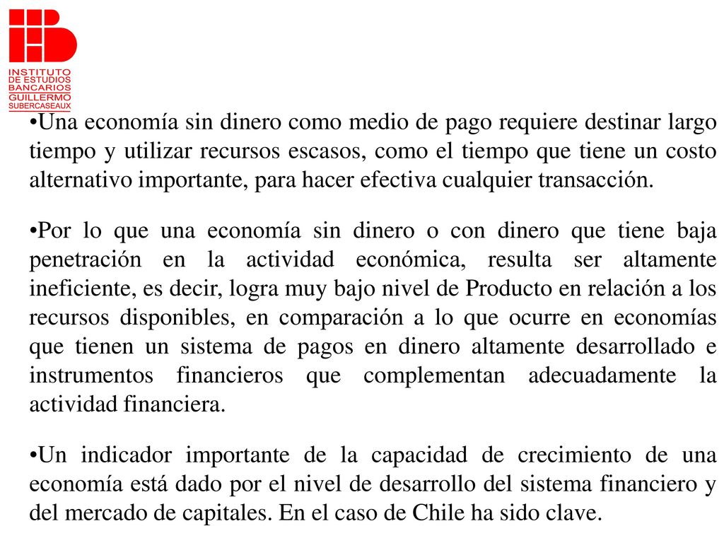 Una economía sin dinero como medio de pago requiere destinar largo tiempo y utilizar recursos escasos, como el tiempo que tiene un costo alternativo importante, para hacer efectiva cualquier transacción.