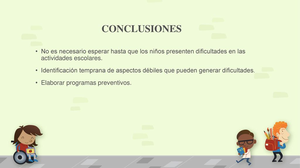 CONCLUSIONES No es necesario esperar hasta que los niños presenten dificultades en las actividades escolares.