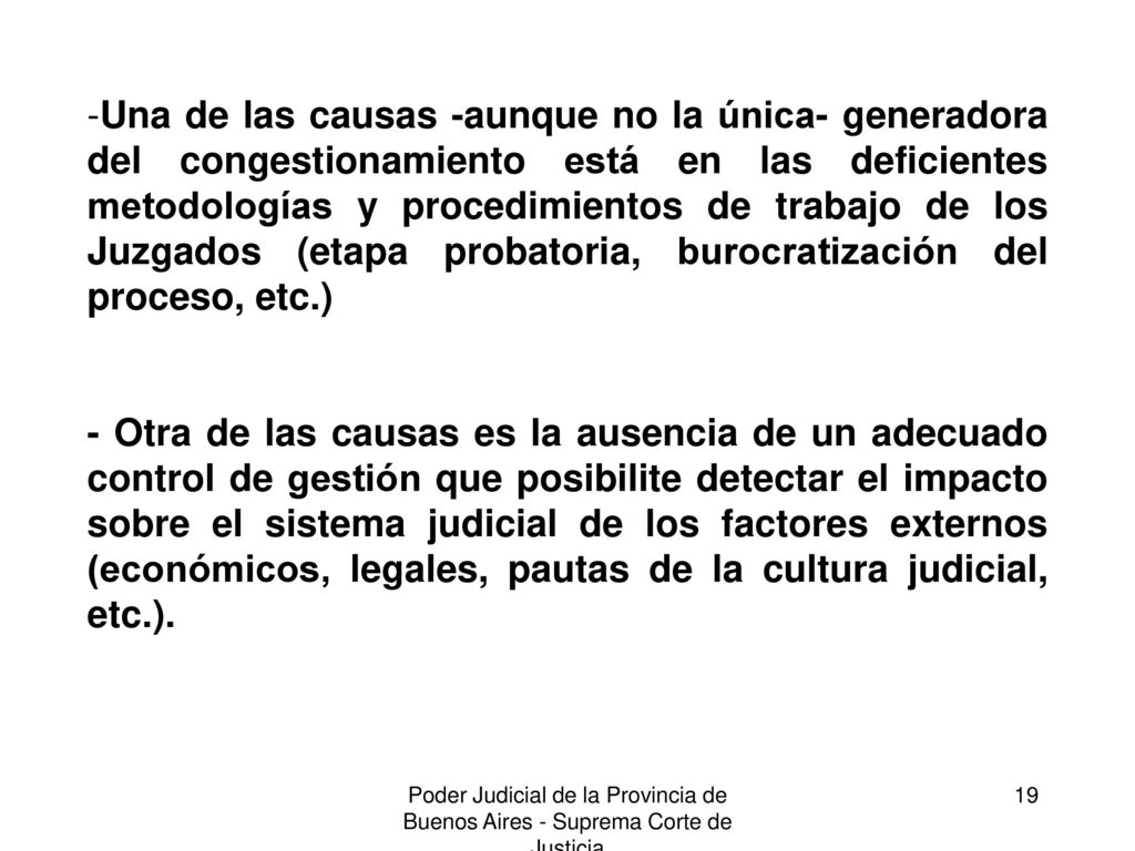 Una de las causas -aunque no la única- generadora del congestionamiento está en las deficientes metodologías y procedimientos de trabajo de los Juzgados (etapa probatoria, burocratización del proceso, etc.)