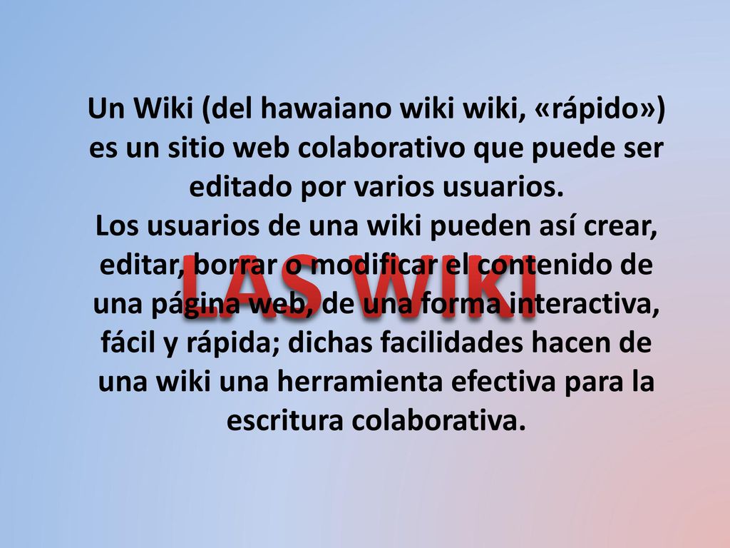 Un Wiki (del hawaiano wiki wiki, «rápido») es un sitio web colaborativo que puede ser editado por varios usuarios.