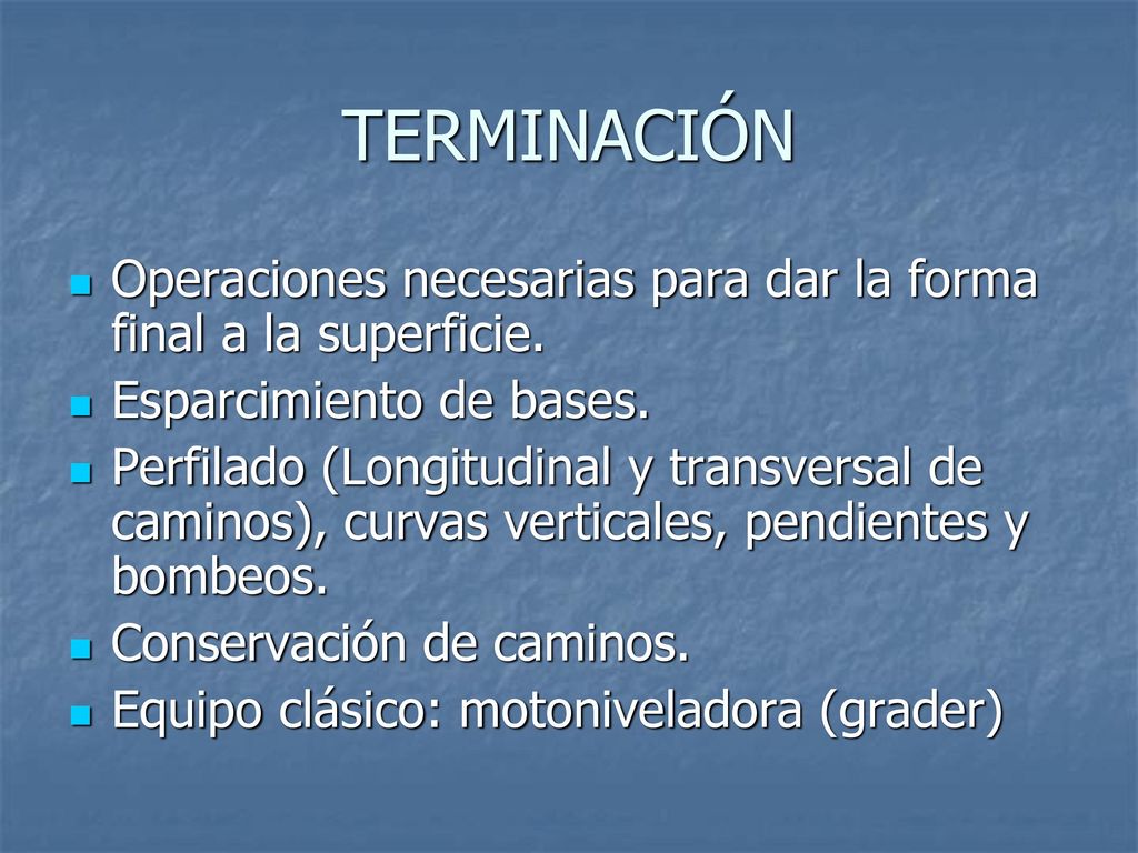 TERMINACIÓN Operaciones necesarias para dar la forma final a la superficie. Esparcimiento de bases.