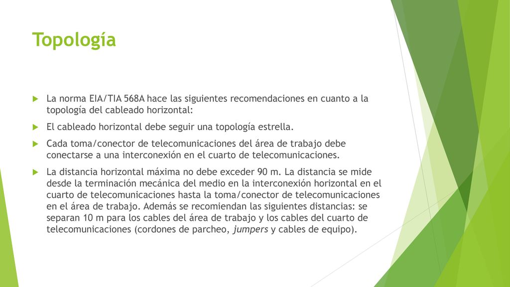 Topología La norma EIA/TIA 568A hace las siguientes recomendaciones en cuanto a la topología del cableado horizontal: