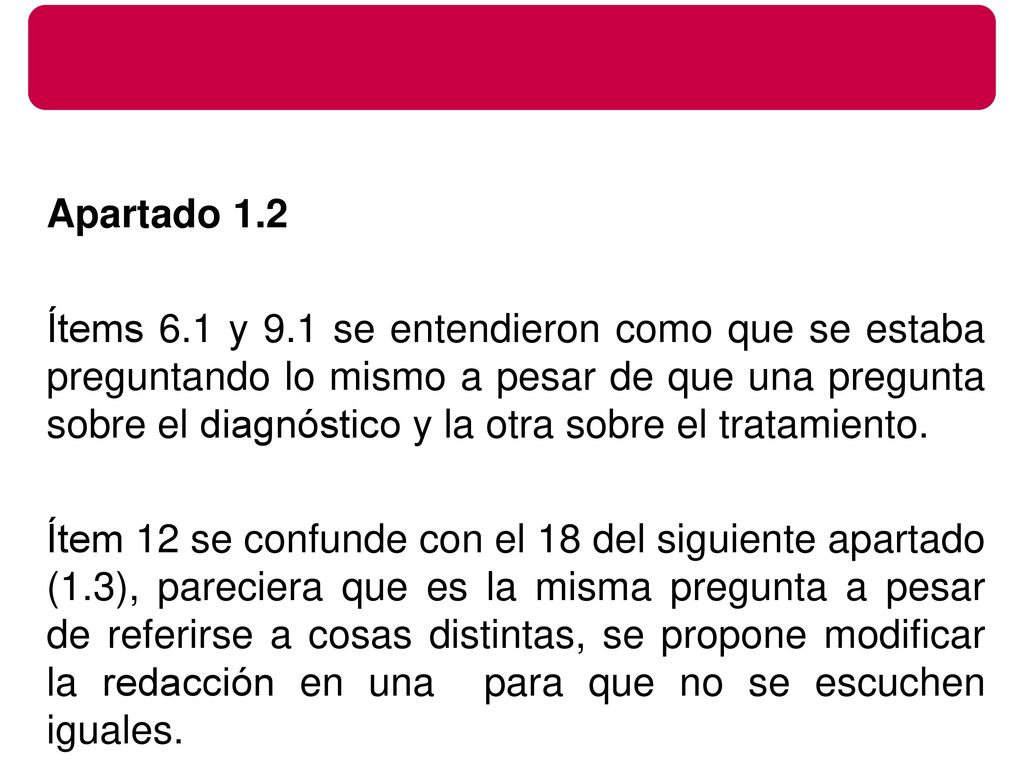 Apartado 1.2 Ítems 6.1 y 9.1 se entendieron como que se estaba preguntando lo mismo a pesar de que una pregunta sobre el diagnóstico y la otra sobre el tratamiento.