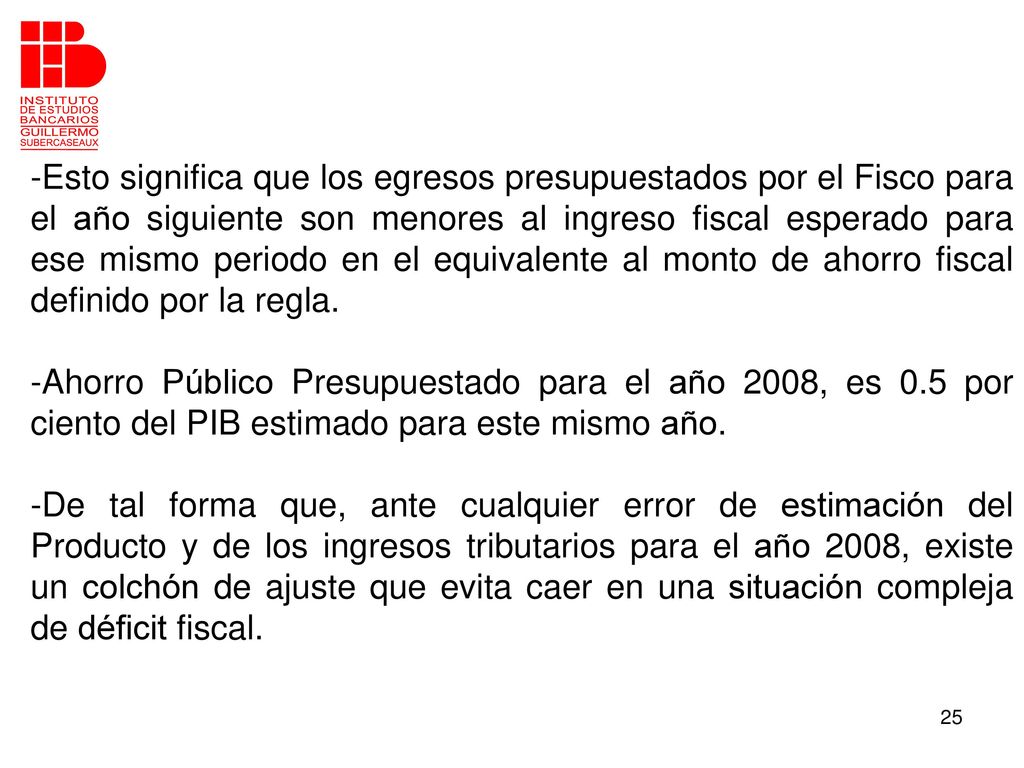 -Esto significa que los egresos presupuestados por el Fisco para el año siguiente son menores al ingreso fiscal esperado para ese mismo periodo en el equivalente al monto de ahorro fiscal definido por la regla.