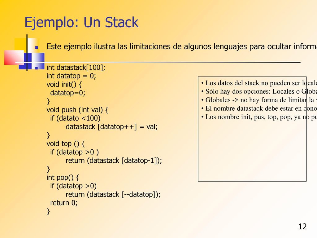 Ejemplo: Un Stack Este ejemplo ilustra las limitaciones de algunos lenguajes para ocultar información y desacoplar tareas.