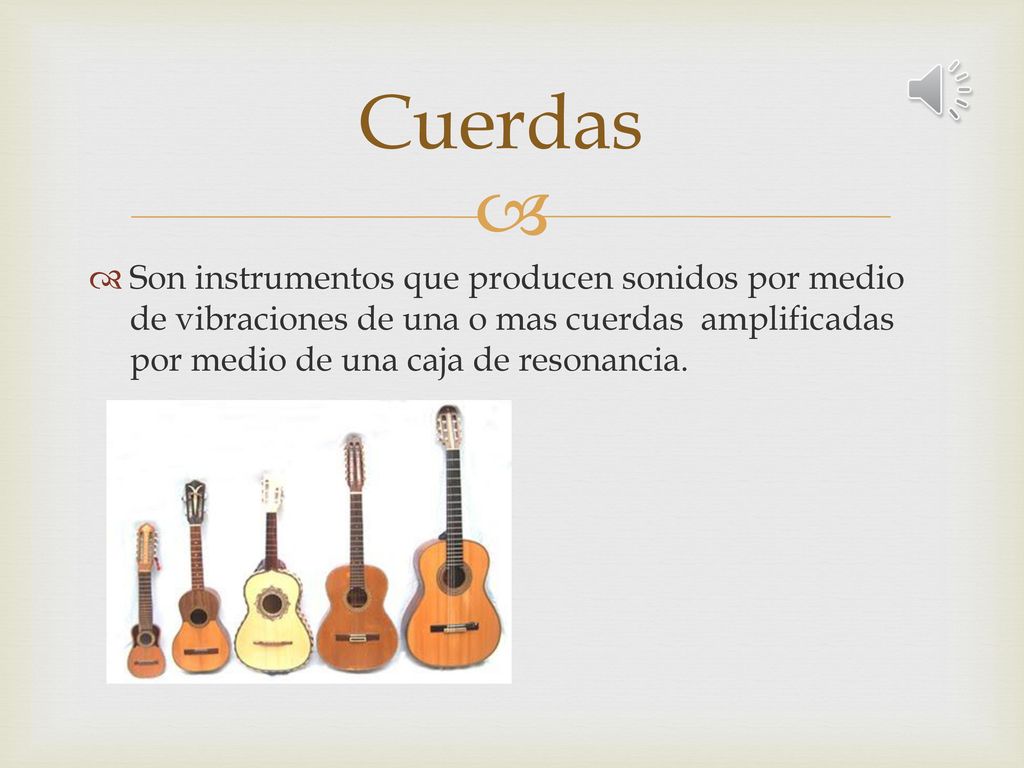 Cuerdas Son instrumentos que producen sonidos por medio de vibraciones de una o mas cuerdas amplificadas por medio de una caja de resonancia.