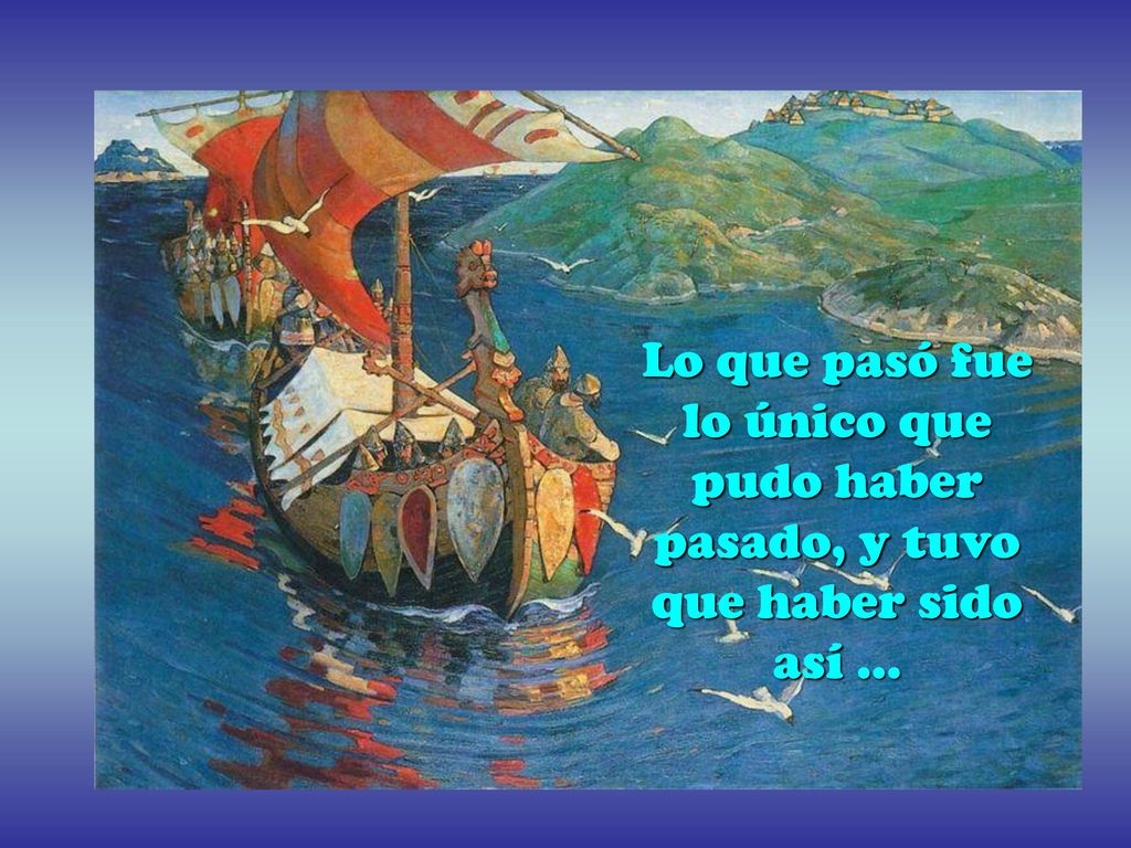 Lo que pasó fue lo único que pudo haber pasado, y tuvo que haber sido así …