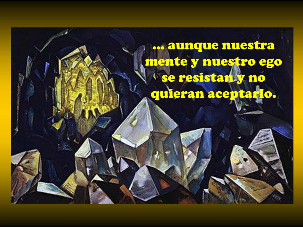… aunque nuestra mente y nuestro ego se resistan y no quieran aceptarlo.