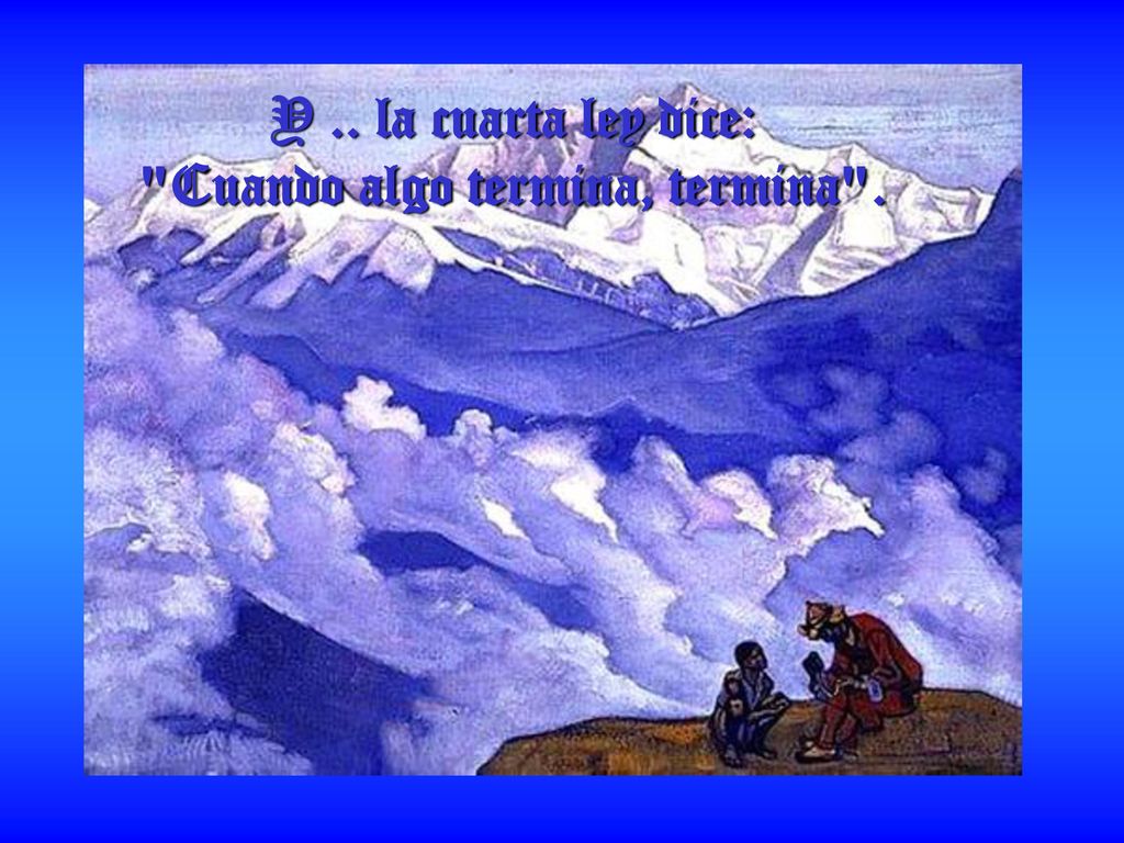 Y .. la cuarta ley dice: Cuando algo termina, termina .