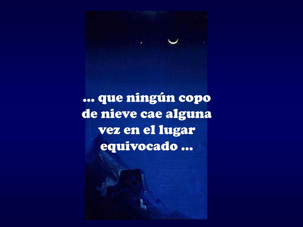 … que ningún copo de nieve cae alguna vez en el lugar equivocado ...