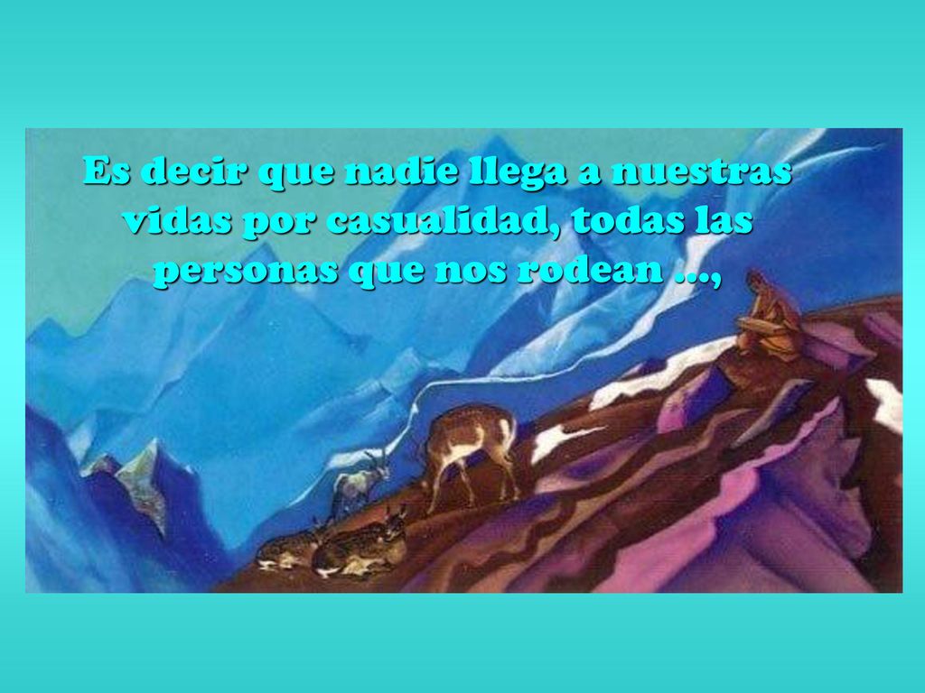 Es decir que nadie llega a nuestras vidas por casualidad, todas las personas que nos rodean …,