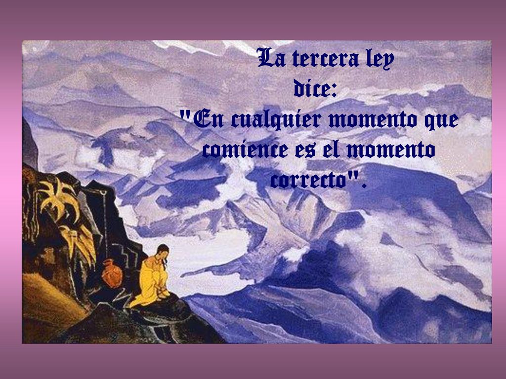 La tercera ley dice: En cualquier momento que comience es el momento correcto .
