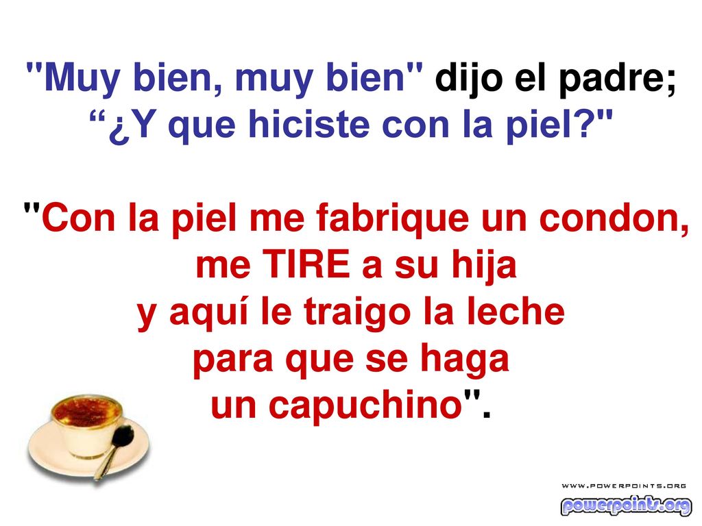 Muy bien, muy bien dijo el padre; ¿Y que hiciste con la piel