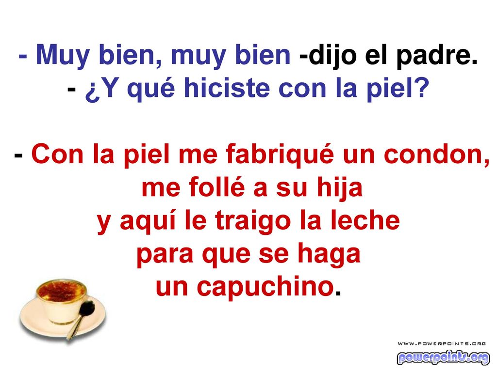 - Muy bien, muy bien -dijo el padre. - ¿Y qué hiciste con la piel