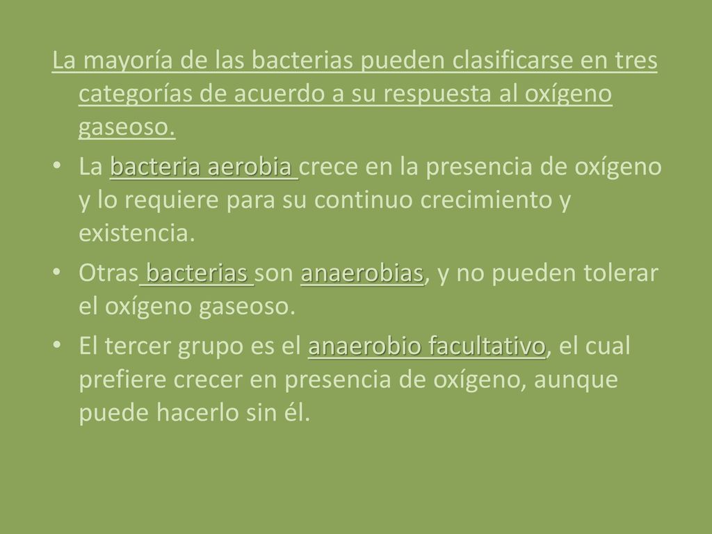 La mayoría de las bacterias pueden clasificarse en tres categorías de acuerdo a su respuesta al oxígeno gaseoso.