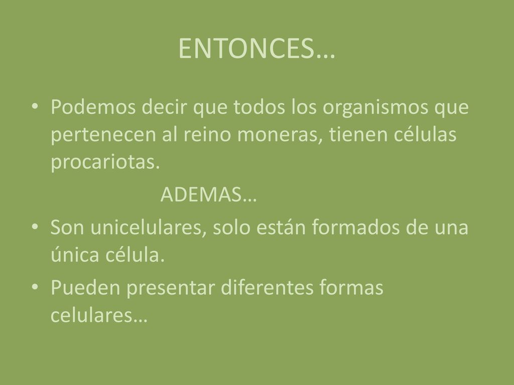 ENTONCES… Podemos decir que todos los organismos que pertenecen al reino moneras, tienen células procariotas.