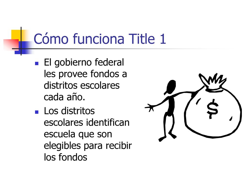 Cómo funciona Title 1 El gobierno federal les provee fondos a distritos escolares cada año.