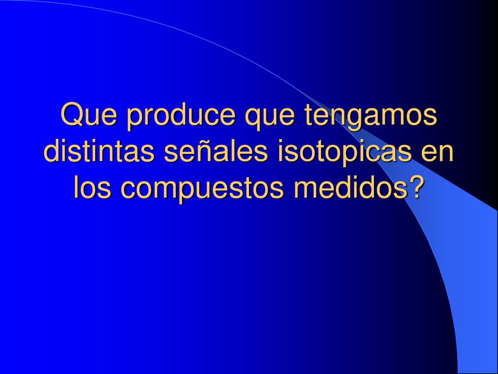 Que produce que tengamos distintas señales isotopicas en los compuestos medidos