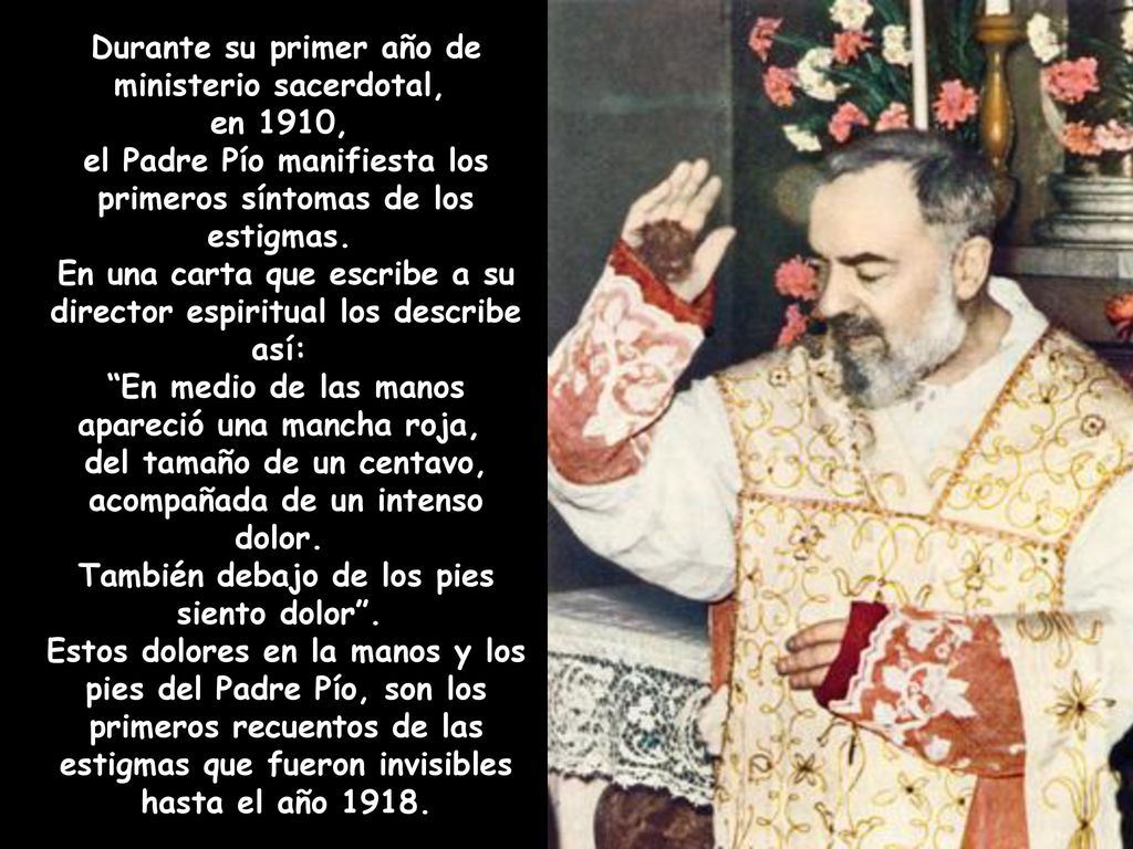 Durante su primer año de ministerio sacerdotal, en 1910, el Padre Pío manifiesta los primeros síntomas de los estigmas.