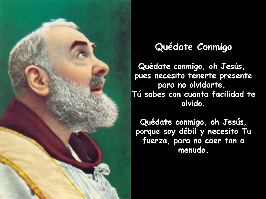 Quédate Conmigo Quédate conmigo, oh Jesús, pues necesito tenerte presente para no olvidarte.