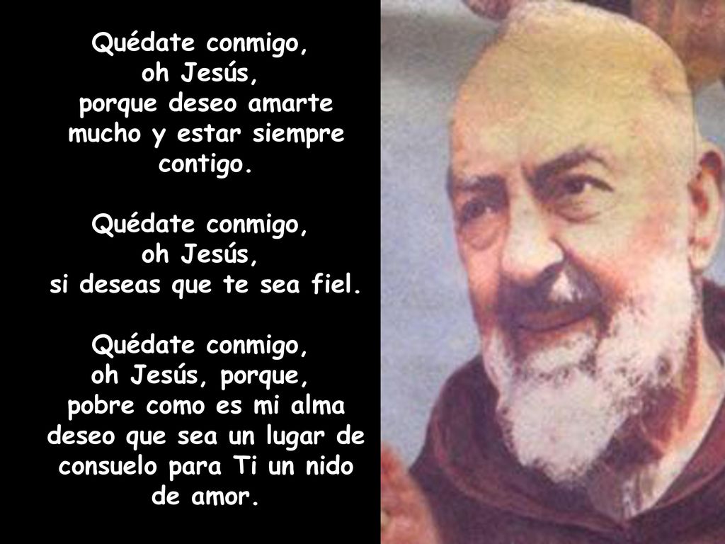 Quédate conmigo, oh Jesús, porque deseo amarte mucho y estar siempre contigo.