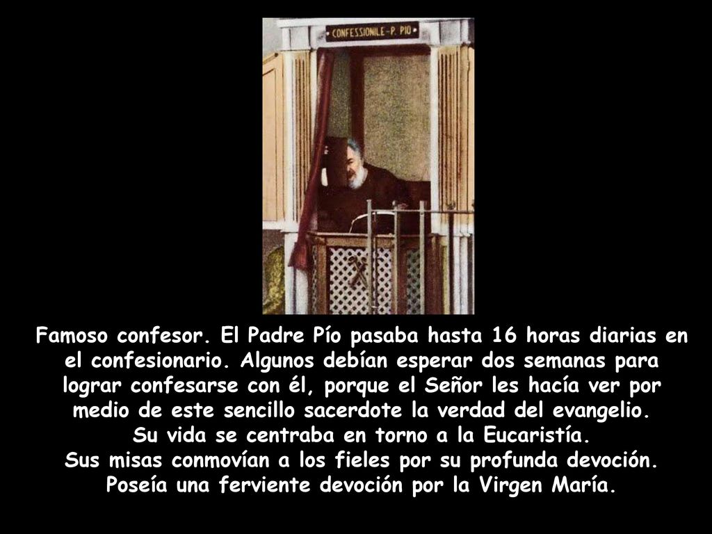 Famoso confesor. El Padre Pío pasaba hasta 16 horas diarias en el confesionario.