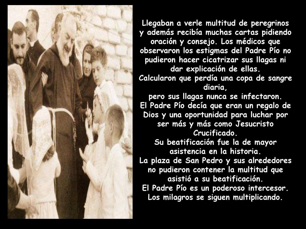 Llegaban a verle multitud de peregrinos y además recibía muchas cartas pidiendo oración y consejo.
