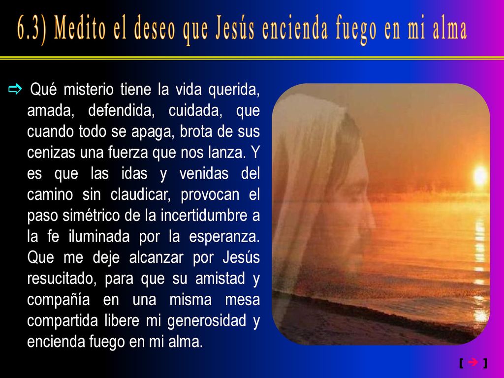 6.3) Medito el deseo que Jesús encienda fuego en mi alma