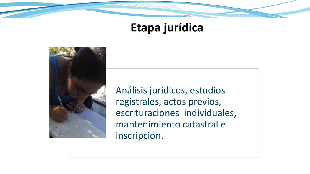 Etapa jurídica Análisis jurídicos, estudios registrales, actos previos, escrituraciones individuales, mantenimiento catastral e inscripción.