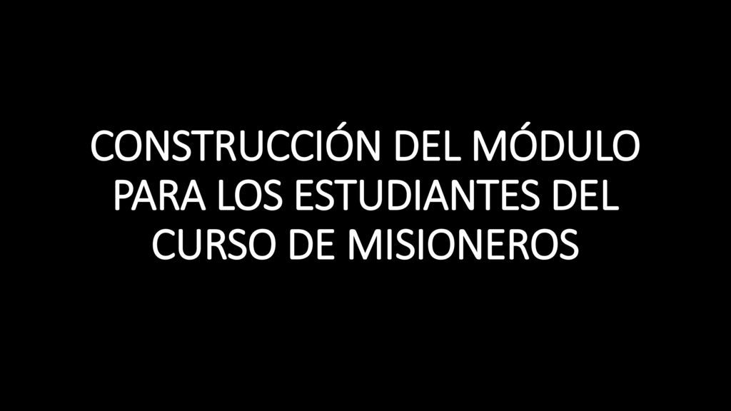 CONSTRUCCIÓN DEL MÓDULO PARA LOS ESTUDIANTES DEL CURSO DE MISIONEROS