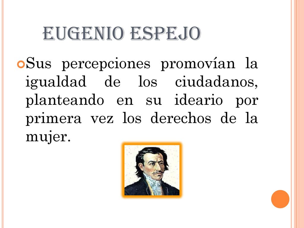 EUGENIO ESPEJO Sus percepciones promovían la igualdad de los ciudadanos, planteando en su ideario por primera vez los derechos de la mujer.