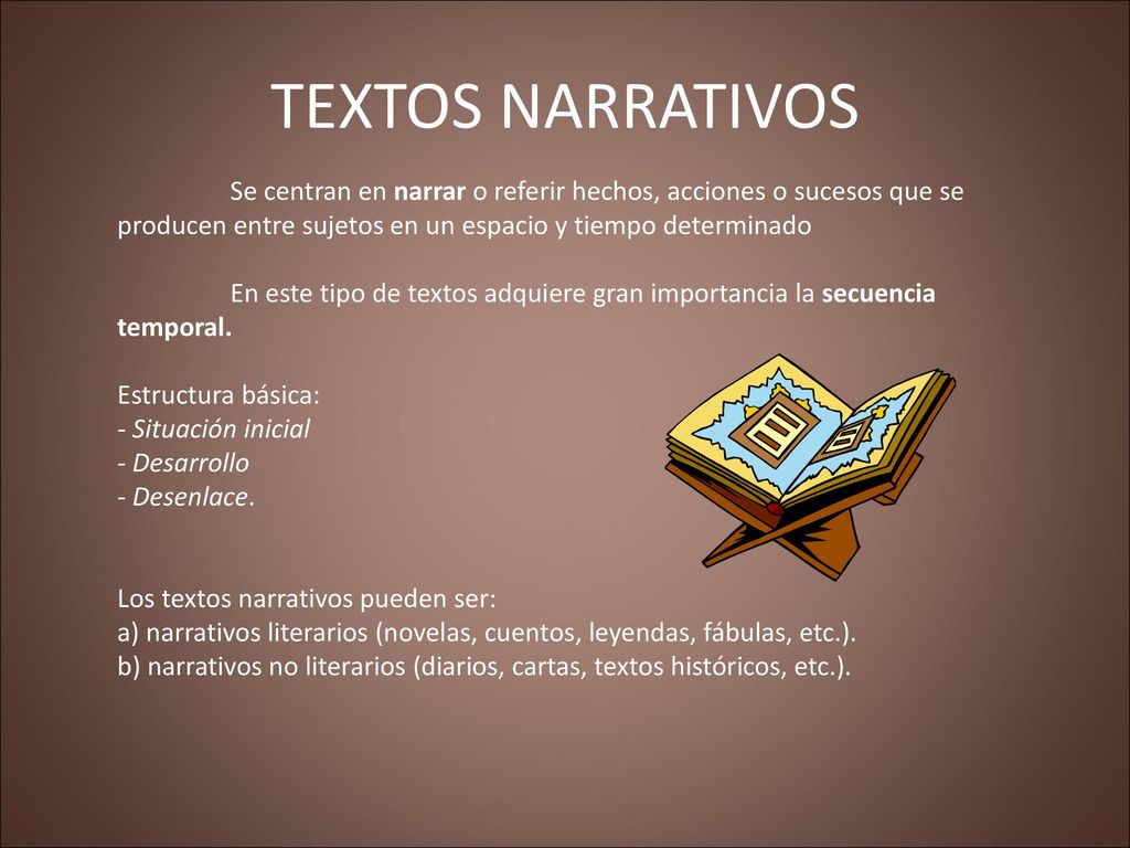 TEXTOS NARRATIVOS Se centran en narrar o referir hechos, acciones o sucesos que se producen entre sujetos en un espacio y tiempo determinado.