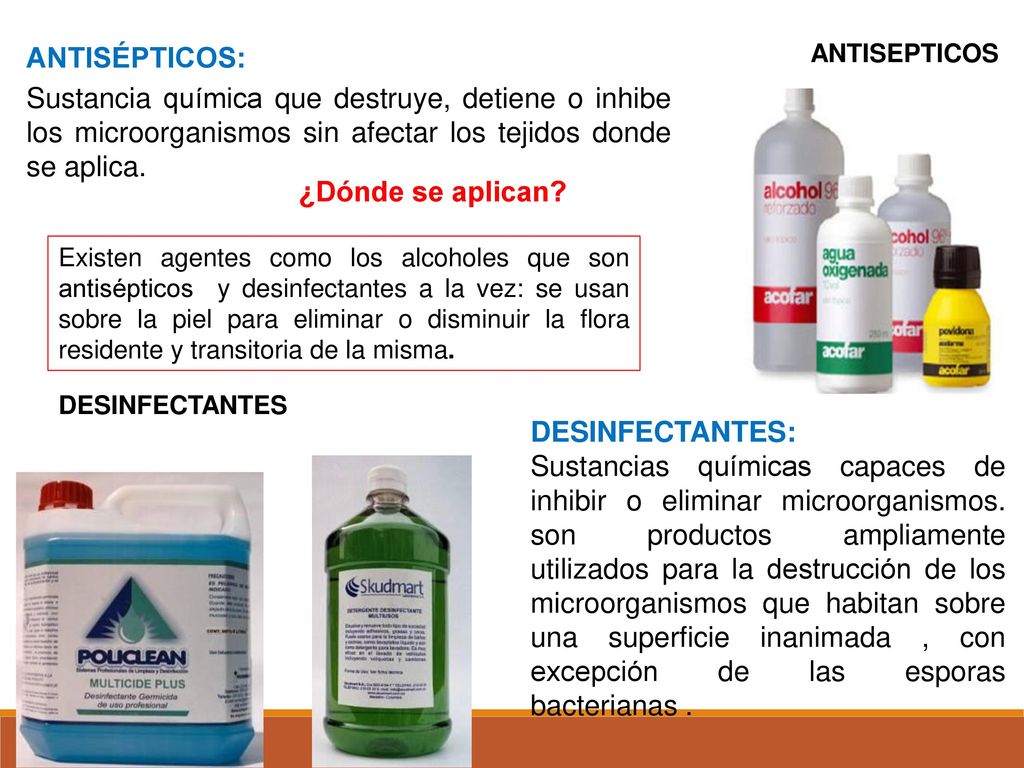 ANTISÉPTICOS: Sustancia química que destruye, detiene o inhibe los microorganismos sin afectar los tejidos donde se aplica.