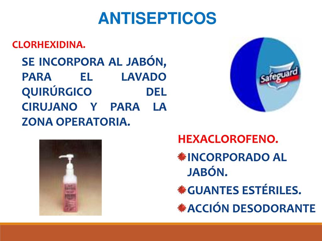 ANTISEPTICOS CLORHEXIDINA. SE INCORPORA AL JABÓN, PARA EL LAVADO QUIRÚRGICO DEL CIRUJANO Y PARA LA ZONA OPERATORIA.