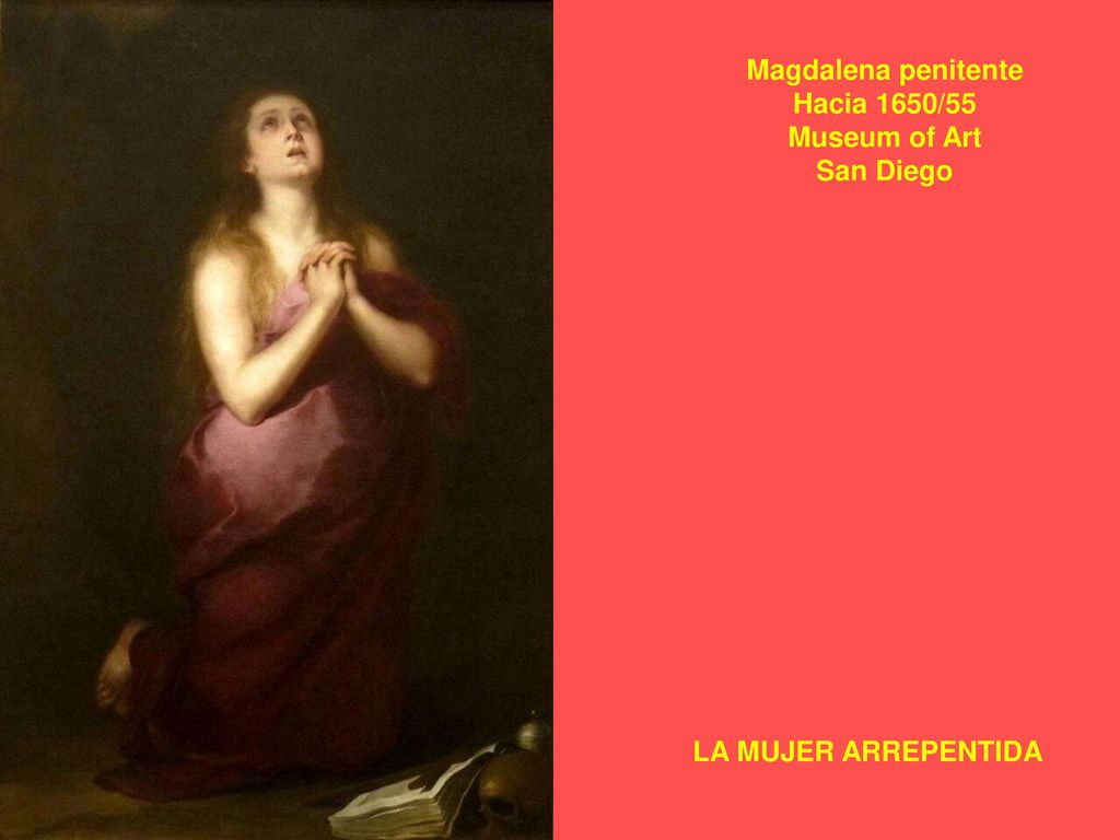 Magdalena penitente Hacia 1650/55 Museum of Art San Diego LA MUJER ARREPENTIDA