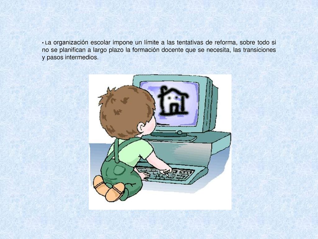 La organización escolar impone un límite a las tentativas de reforma, sobre todo si no se planifican a largo plazo la formación docente que se necesita, las transiciones y pasos intermedios.
