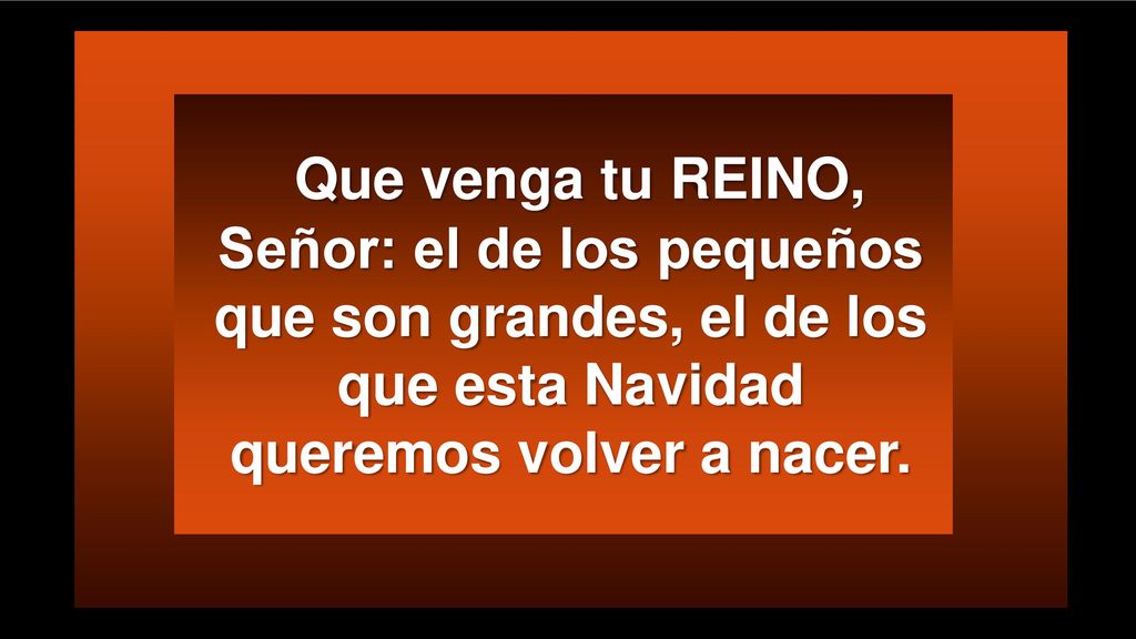 Que venga tu REINO, Señor: el de los pequeños que son grandes, el de los que esta Navidad queremos volver a nacer.