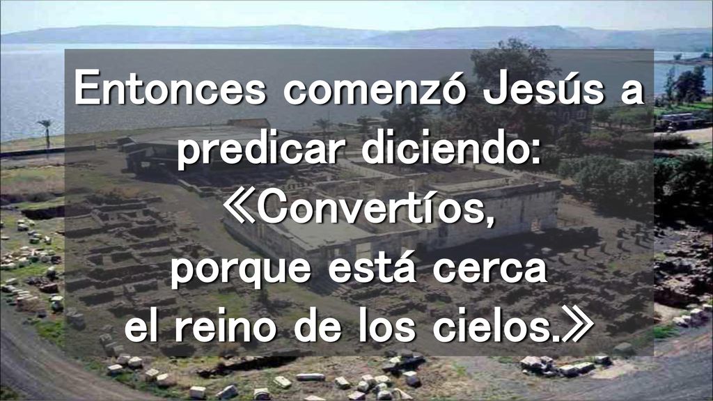 Entonces comenzó Jesús a predicar diciendo: «Convertíos, porque está cerca el reino de los cielos.»