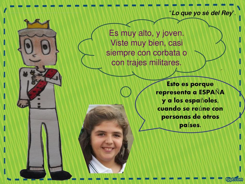 Lo que yo sé del Rey . Es muy alto, y joven. Viste muy bien, casi siempre con corbata o con trajes militares.