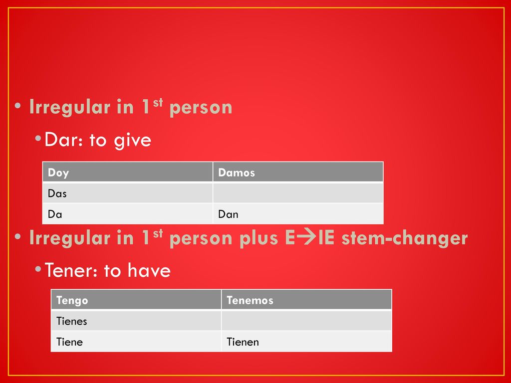 Irregular in 1st person plus EIE stem-changer Tener: to have