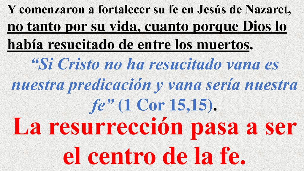 La resurrección pasa a ser el centro de la fe.