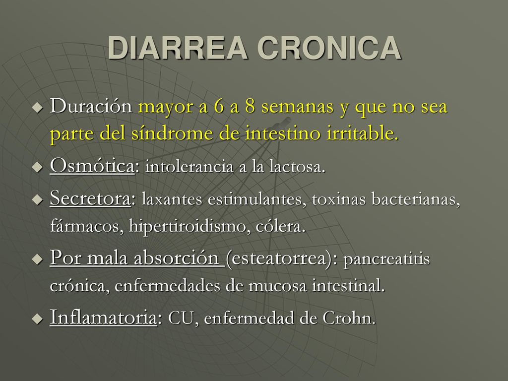 DIARREA CRONICA Duración mayor a 6 a 8 semanas y que no sea parte del síndrome de intestino irritable.