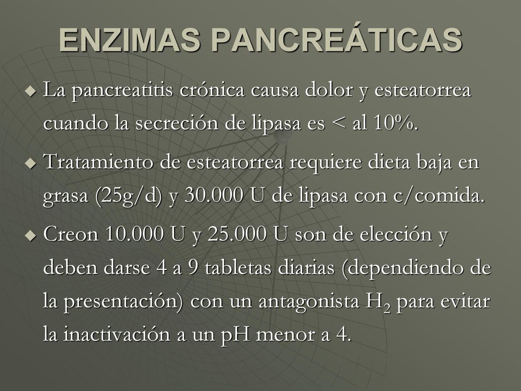 ENZIMAS PANCREÁTICAS La pancreatitis crónica causa dolor y esteatorrea cuando la secreción de lipasa es < al 10%.