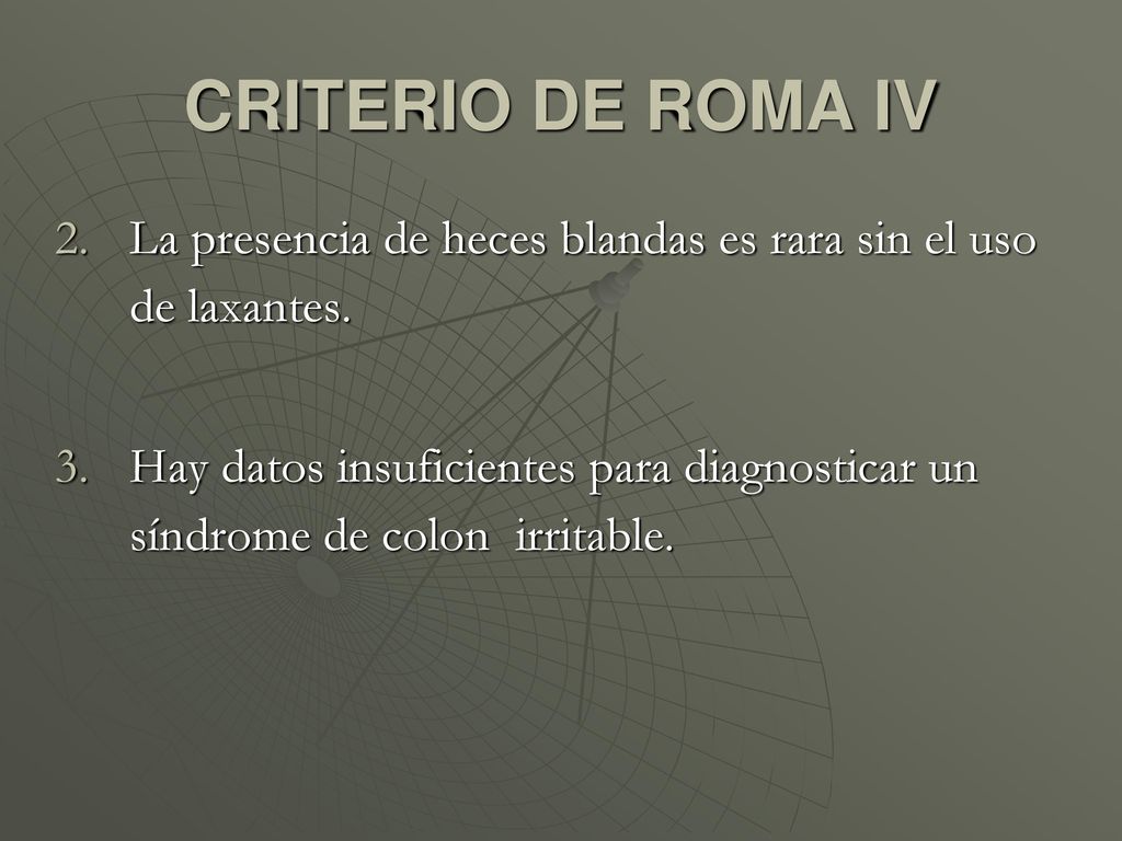 CRITERIO DE ROMA IV La presencia de heces blandas es rara sin el uso de laxantes.