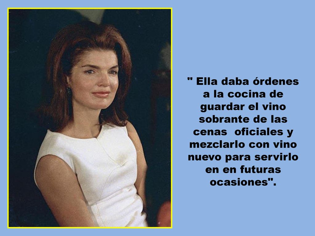 Ella daba órdenes a la cocina de guardar el vino sobrante de las cenas oficiales y mezclarlo con vino nuevo para servirlo en en futuras ocasiones .
