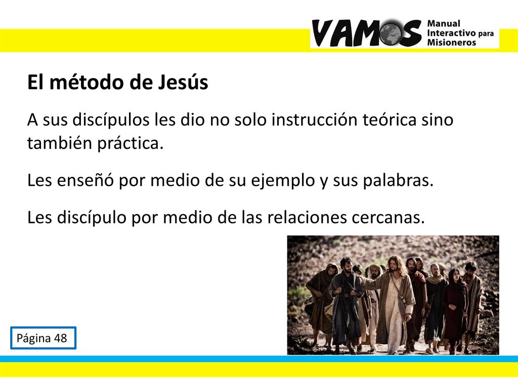 El método de Jesús A sus discípulos les dio no solo instrucción teórica sino también práctica. Les enseñó por medio de su ejemplo y sus palabras.