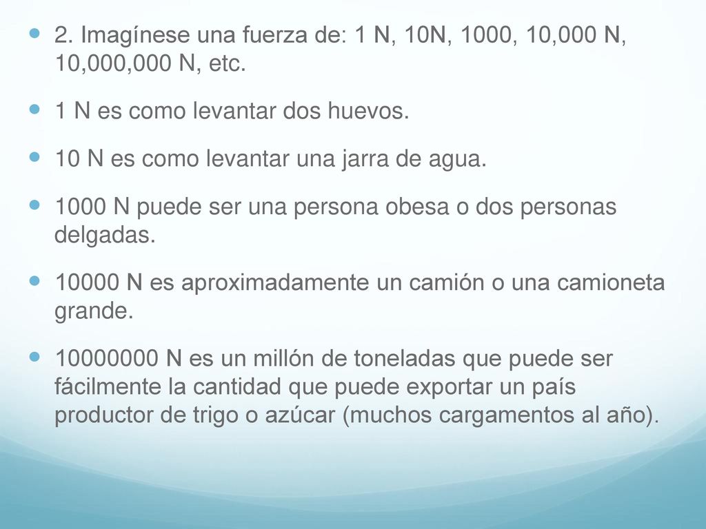 2. Imagínese una fuerza de: 1 N, 10N, 1000, 10,000 N, 10,000,000 N, etc.