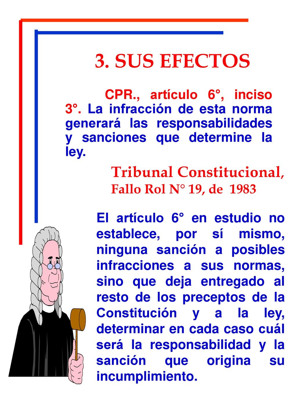 3. SUS EFECTOS CPR., artículo 6°, inciso 3°. La infracción de esta norma generará las responsabilidades y sanciones que determine la ley.